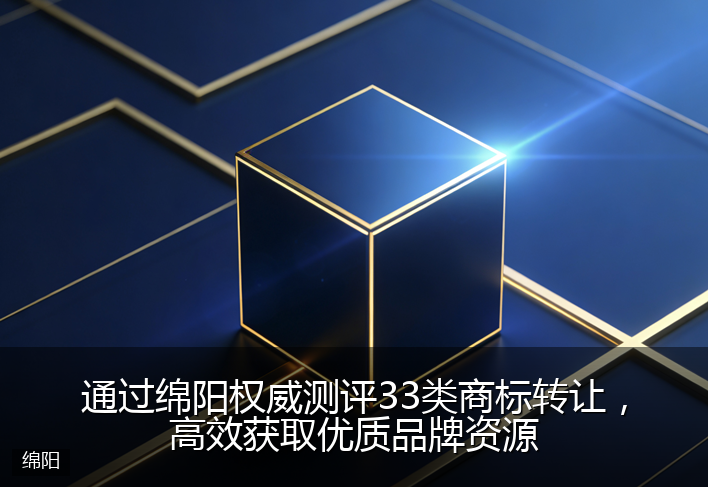 通过绵阳权威测评33类商标转让，高效获取优质品牌资源